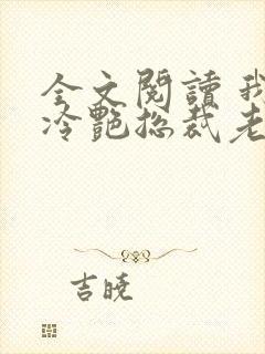 全文阅读 我的冷艳总裁老婆