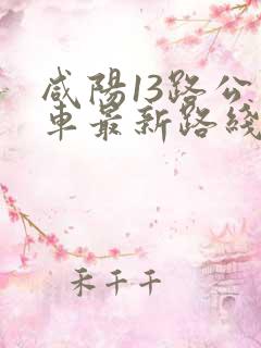 咸阳13路公交车最新路线和时间表