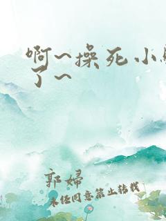 啊~操死小骚货了~