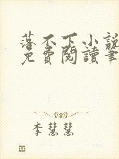 落不下小说全文免费阅读笔趣阁 落不下小说全文免费阅读笔趣阁