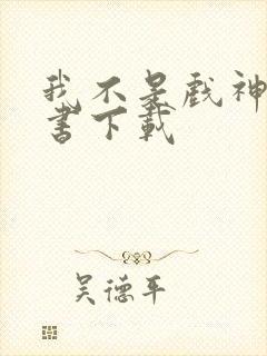 我不是戏神有声书下载