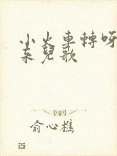 小火车转呀转起来儿歌