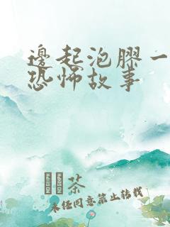 边起泡胶一边讲恐怖故事