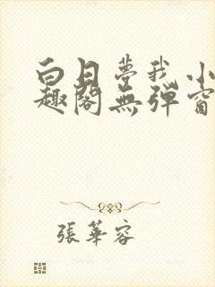 白日梦我小说笔趣阁无弹窗