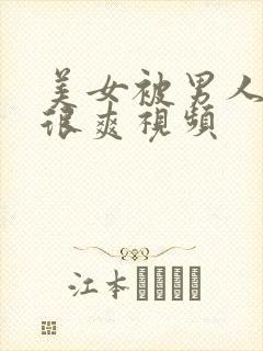 美女被男人操的很爽视频