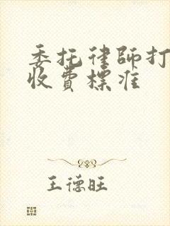 委托律师打官司收费标准
