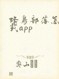 蜂鸟部落怎么下载app