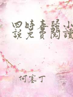 四时春归小可小说免费阅读无弹窗