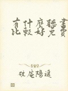 有什么听书软件比较好免费