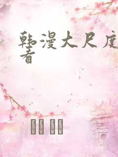韩漫大尺度在线看