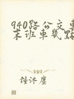 940路公交车末班车几点