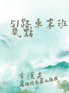 51路车末班车几点