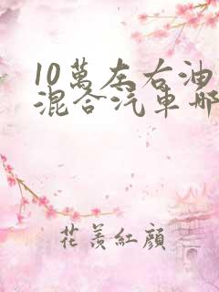 10万左右油电混合汽车哪款好