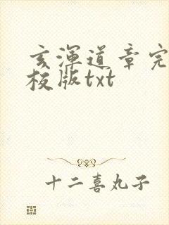 玄浑道章完整精校版txt 玄浑道章完整精校版txt