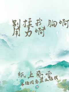 别揉我胸啊嗯～用力啊