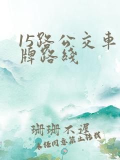 15路公交车站牌路线