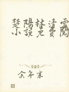 楚阳林清雪全本小说免费阅读