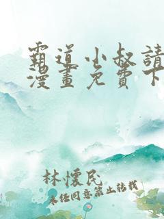 霸道小叔请轻撩漫画免费下拉式土豪 霸道小叔请轻撩漫画免费下拉式土豪