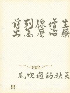 前列腺增生尿不出怎么治疗