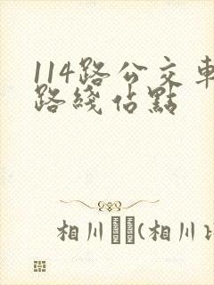 114路公交车路线站点 114路公交车路线站点