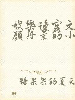 娱乐后宫文女主颜丹晨的小说