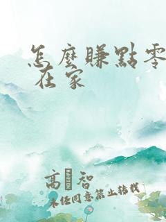 怎么赚点零花钱 在家