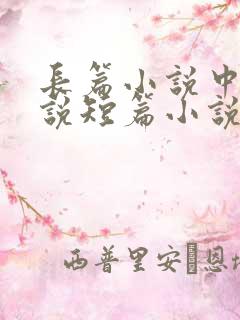 长篇小说中篇小说短篇小说如何区分