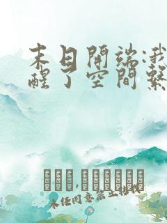 末日开端:我觉醒了空间系异能完整版