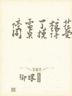 停电了校花被男同桌摸得受不了小说