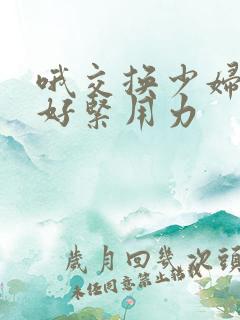 哦交换少妇好爽好紧用力