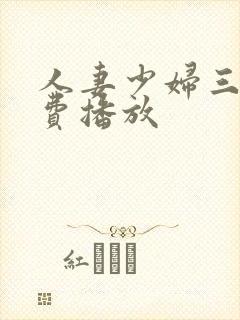 人妻少妇三级免费播放 人妻少妇三级免费播放