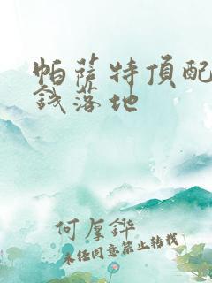 帕萨特顶配多少钱落地