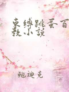 束缚跳蛋百合调教小说