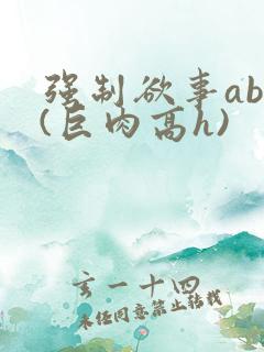 强制欲事abo(巨肉高h) 强制欲事abo(巨肉高h)