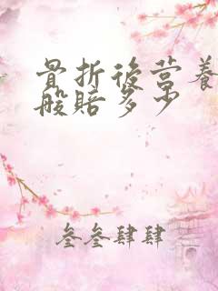 骨折后营养费一般赔多少