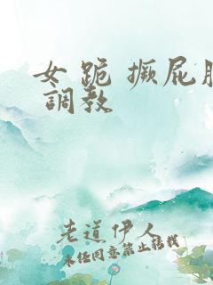 女 跪 撅屁股 调教