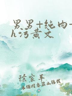 男男+纯肉+高h污黄文