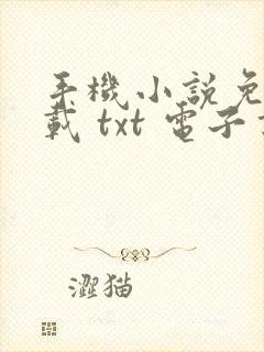 手机小说免费下载 txt 电子书