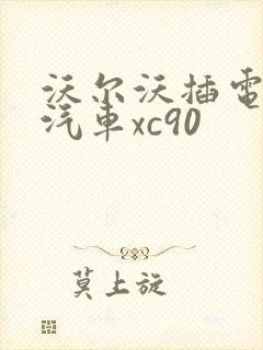 沃尔沃插电混动汽车xc90