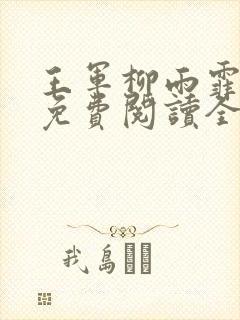 王军柳雨霏小说免费阅读全文最新 王军柳雨霏小说免费阅读全文最新