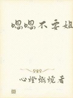 嗯嗯不要姐夫