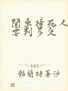开车撞死人主责要判多久
