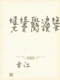 缱绻与决绝全文免费阅读笔趣阁无弹窗