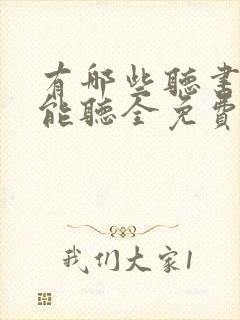有哪些听书软件能听全免费的书