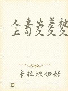 人妻出差被黑人上司久久久 人妻出差被黑人上司久久久