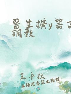 医生扩y器高h调教