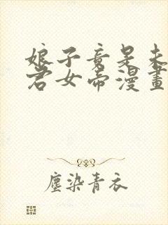 娘子竟是未来暴君女帝漫画在哪个软件看