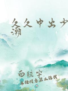 久久中出少妇高潮