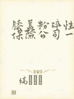 膝盖粉碎性骨折保险公司一般怎么赔