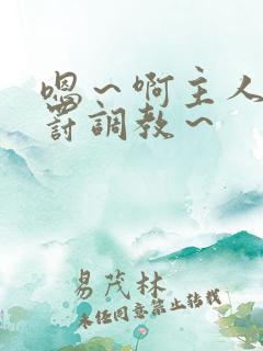 嗯~啊主人被惩罚调教~